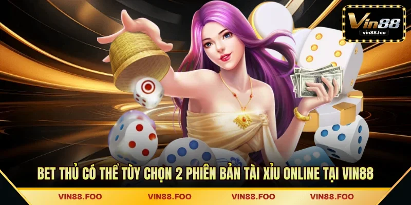 Bet thủ có thể tùy chọn 2 phiên bản tài xỉu online tại Vin88