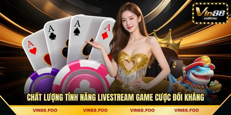 Chất lượng tính năng livestream game cược đối kháng