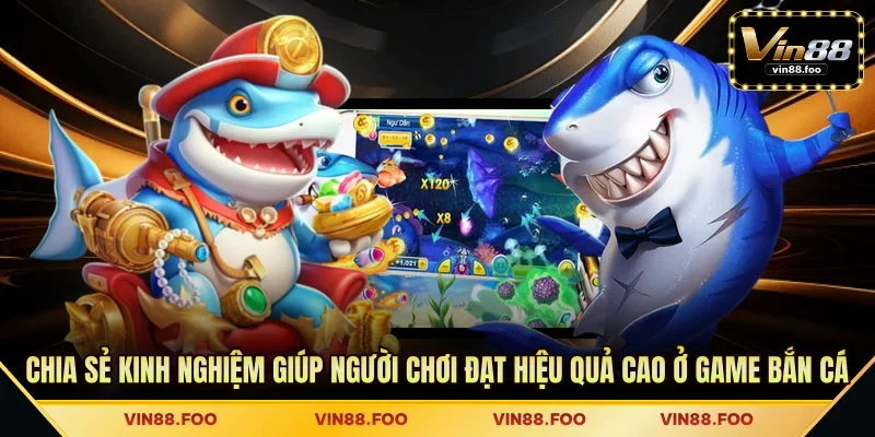 Chia sẻ kinh nghiệm giúp người chơi đạt hiệu quả cao ở game bắn cá