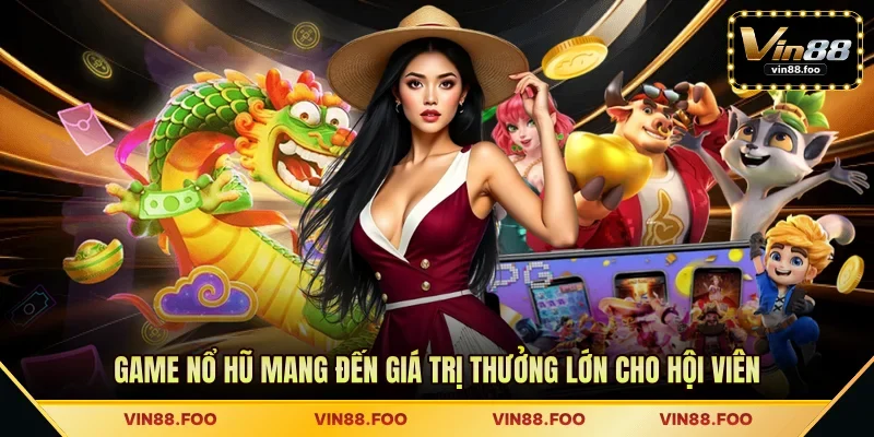Game nổ hũ mang đến giá trị thưởng lớn cho hội viên