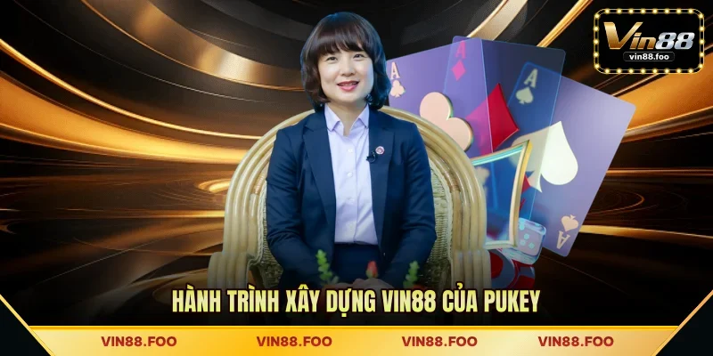 Hành trình xây dựng VIN88 của Pukey 