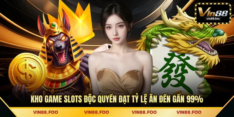 Kho game slots độc quyền đạt tỷ lệ ăn đến gần 99%