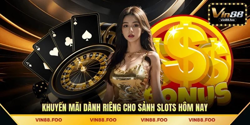 Khuyến mãi dành riêng cho sảnh slots hôm nay