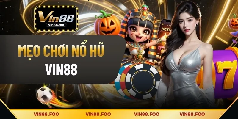 Mẹo Chơi Nổ Hũ VIN88 | Săn Hũ Vàng Bắt Đầu Từ 1K Vốn