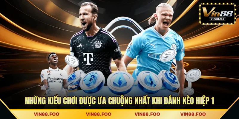 Những kiểu chơi được ưa chuộng nhất khi đánh kèo hiệp 1