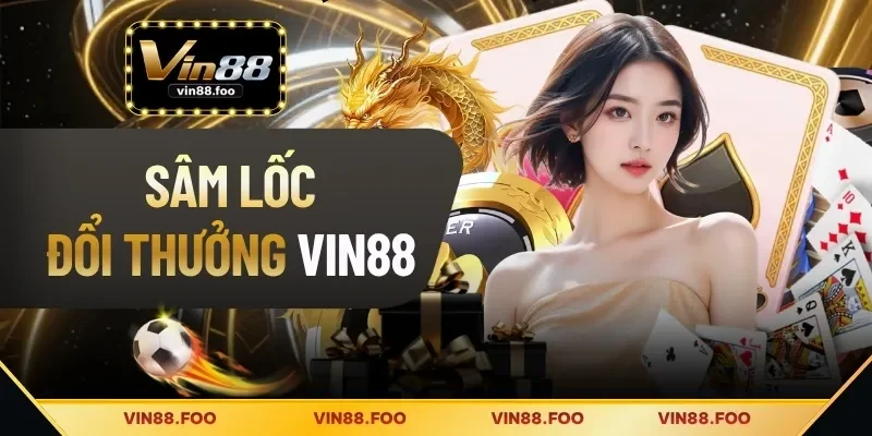 Sâm Lốc Đổi Thưởng VIN88 - Bí Quyết Đánh Bài Nhanh Thắng