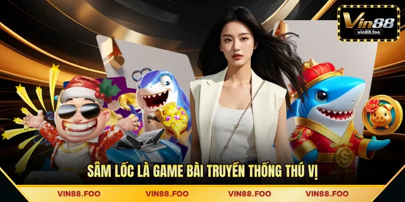 Sâm Lốc là game bài truyền thống thú vị