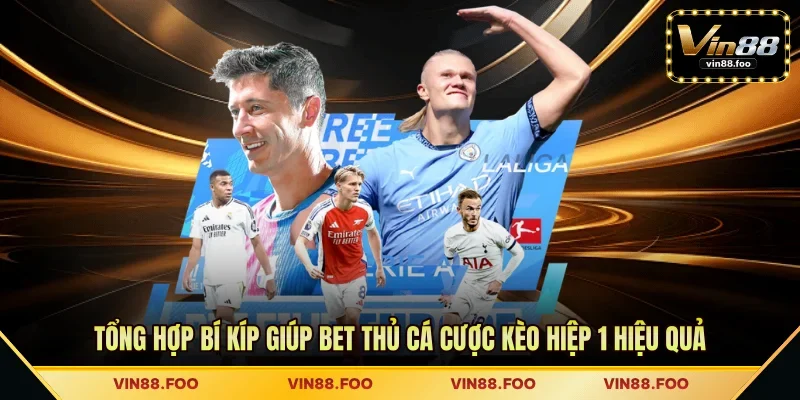 Tổng hợp bí kíp giúp bet thủ cá cược kèo hiệp 1 hiệu quả