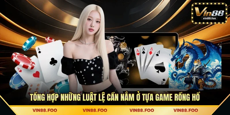 Tổng hợp những luật lệ cần nắm ở tựa game Rồng Hổ