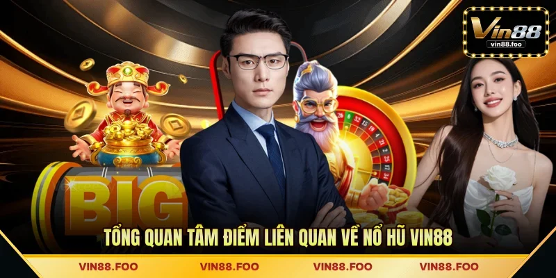 Tổng quan tâm điểm liên quan về nổ hũ VIN88