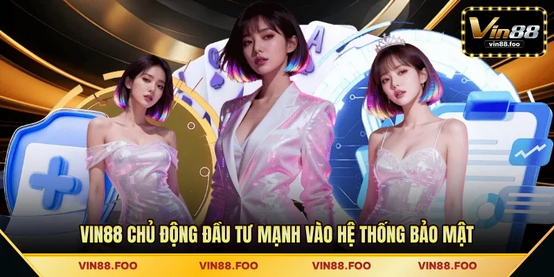 VIN88 chủ động đầu tư mạnh vào hệ thống bảo mật